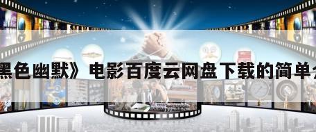 《黑色幽默》电影百度云网盘下载的简单介绍