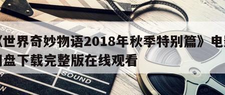 《世界奇妙物语2018年秋季特别篇》电影网盘下载完整版在线观看