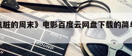 《肮脏的周末》电影百度云网盘下载的简单介绍