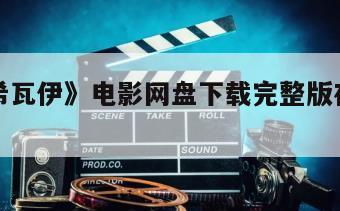 关于《希瓦伊》电影网盘下载完整版在线观看的信息