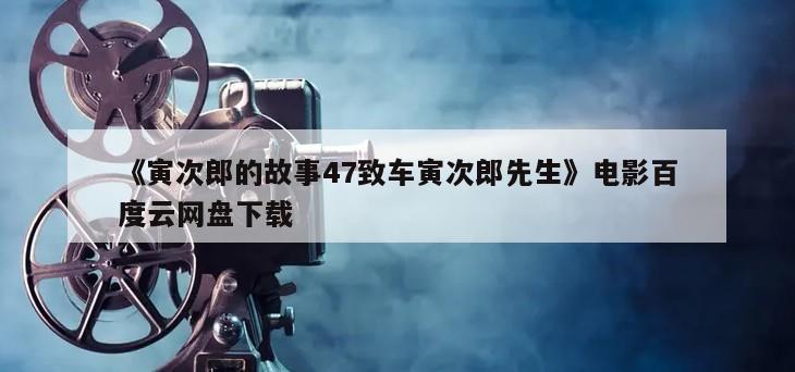 《寅次郎的故事47致车寅次郎先生》电影百度云网盘下载