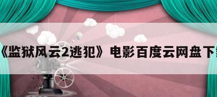 《监狱风云2逃犯》电影百度云网盘下载