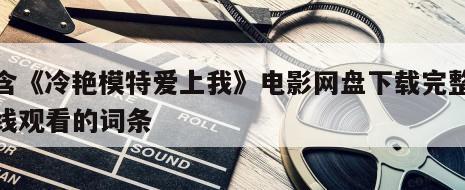 包含《冷艳模特爱上我》电影网盘下载完整版在线观看的词条