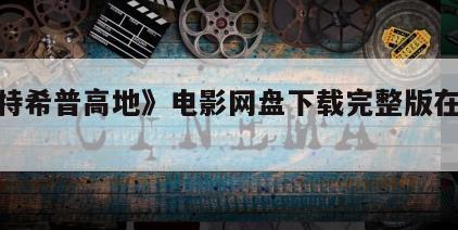 《沃特希普高地》电影网盘下载完整版在线观看