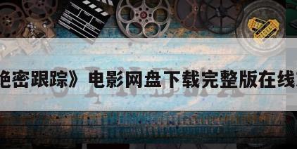 《绝密跟踪》电影网盘下载完整版在线观看