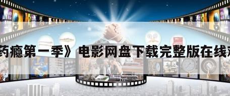 《药瘾第一季》电影网盘下载完整版在线观看