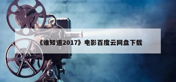 《谁知道2017》电影百度云网盘下载