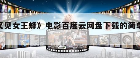 《又见女王蜂》电影百度云网盘下载的简单介绍