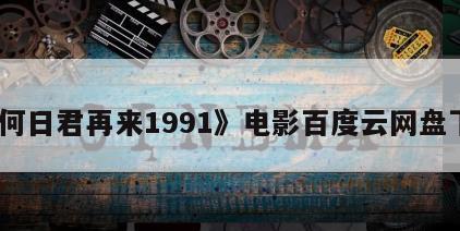 《何日君再来1991》电影百度云网盘下载