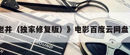 《老井（独家修复版）》电影百度云网盘下载
