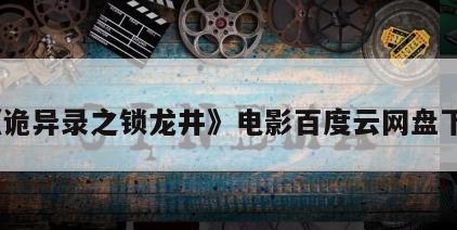 《诡异录之锁龙井》电影百度云网盘下载