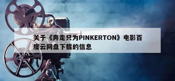 关于《奔走只为PINKERTON》电影百度云网盘下载的信息
