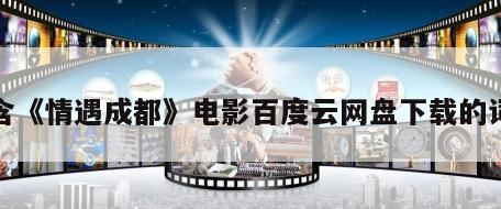 包含《情遇成都》电影百度云网盘下载的词条