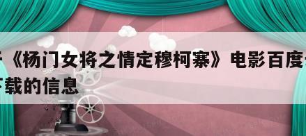 关于《杨门女将之情定穆柯寨》电影百度云网盘下载的信息