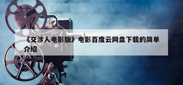《交涉人电影版》电影百度云网盘下载的简单介绍