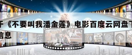 关于《不要叫我潘金莲》电影百度云网盘下载的信息