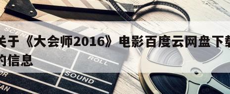 关于《大会师2016》电影百度云网盘下载的信息