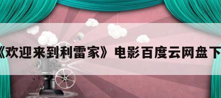 《欢迎来到利雷家》电影百度云网盘下载