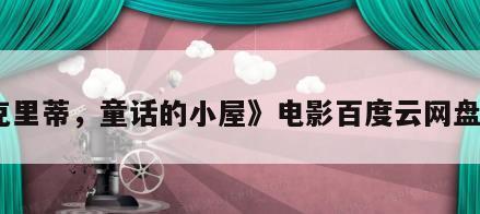 《克里蒂，童话的小屋》电影百度云网盘下载