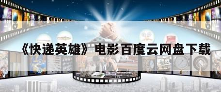 《快递英雄》电影百度云网盘下载