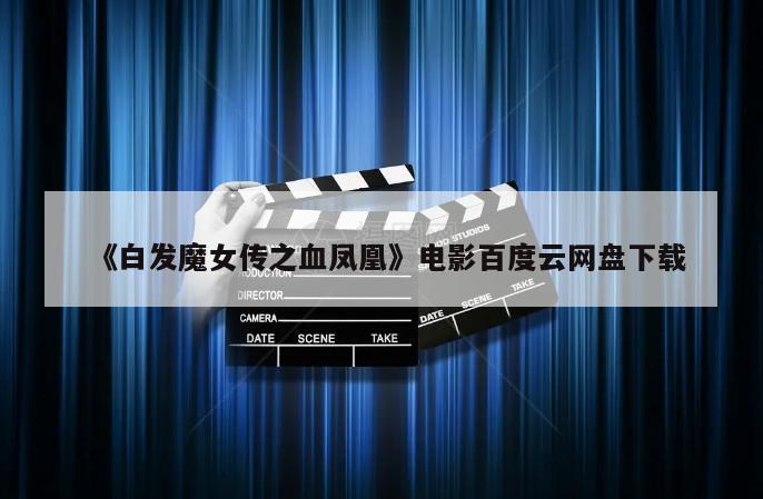 《白发魔女传之血凤凰》电影百度云网盘下载