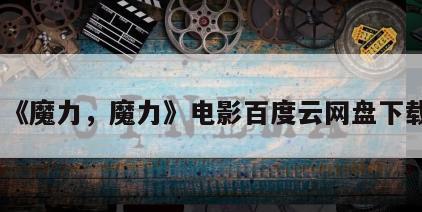《魔力，魔力》电影百度云网盘下载