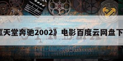 《天堂奔驰2002》电影百度云网盘下载