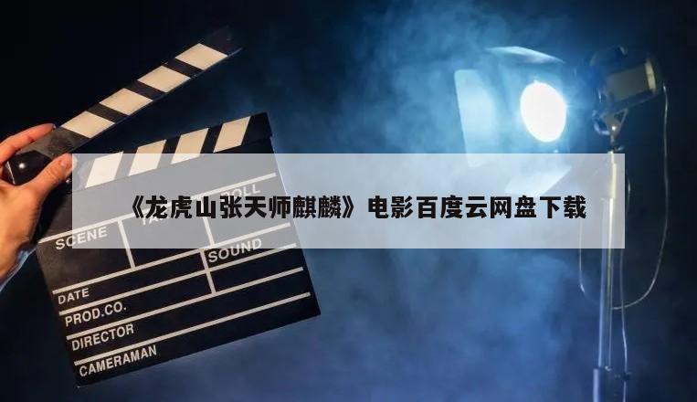《龙虎山张天师麒麟》电影百度云网盘下载
