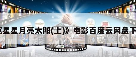《星星月亮太阳(上)》电影百度云网盘下载