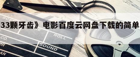 《33颗牙齿》电影百度云网盘下载的简单介绍
