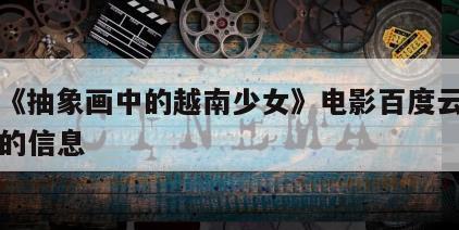 关于《抽象画中的越南少女》电影百度云网盘下载的信息