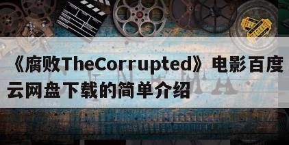 《腐败TheCorrupted》电影百度云网盘下载的简单介绍