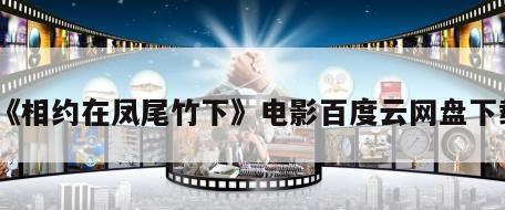 《相约在凤尾竹下》电影百度云网盘下载