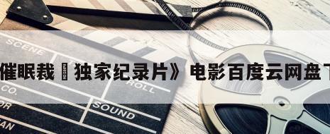 《催眠裁決独家纪录片》电影百度云网盘下载