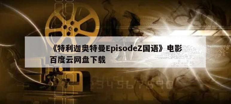 《特利迦奥特曼EpisodeZ国语》电影百度云网盘下载