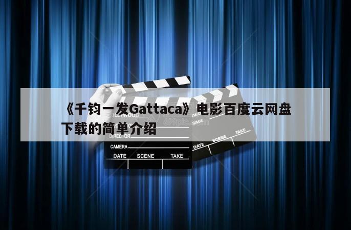 《千钧一发Gattaca》电影百度云网盘下载的简单介绍