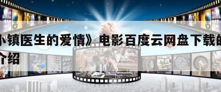 《小镇医生的爱情》电影百度云网盘下载的简单介绍