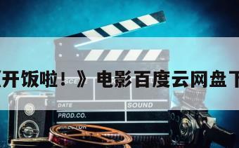 《开饭啦！》电影百度云网盘下载