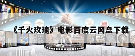 《千火玫瑰》电影百度云网盘下载