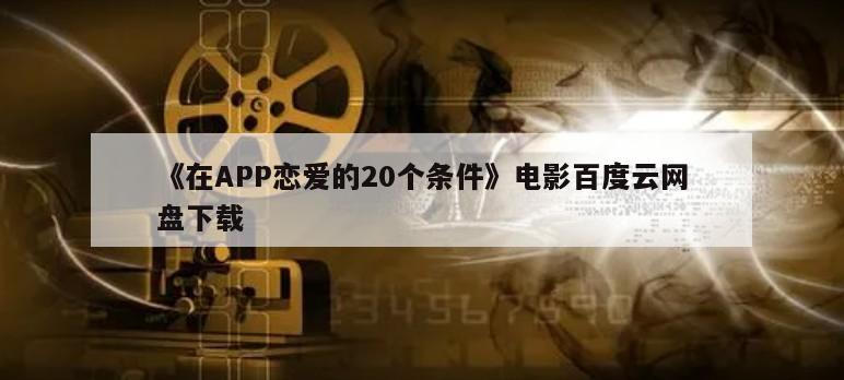 《在APP恋爱的20个条件》电影百度云网盘下载