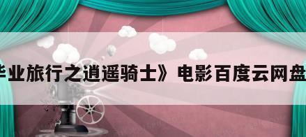 《毕业旅行之逍遥骑士》电影百度云网盘下载
