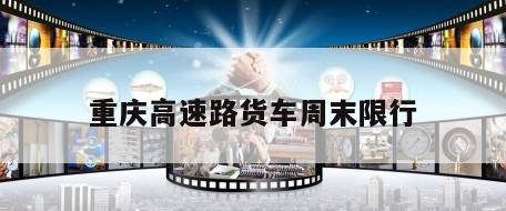重庆高速路货车周末限行