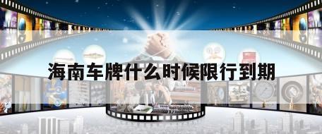 海南车牌什么时候限行到期