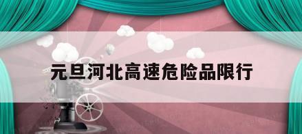 元旦河北高速危险品限行
