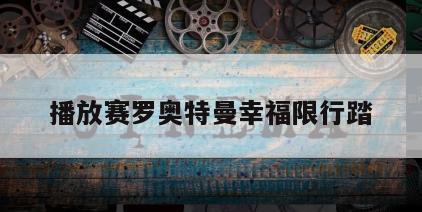 播放赛罗奥特曼幸福限行踏