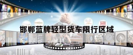 邯郸蓝牌轻型货车限行区域