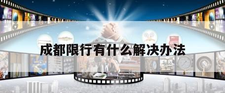 成都限行有什么解决办法
