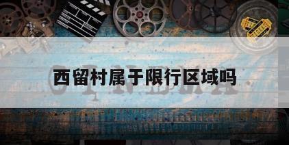 西留村属于限行区域吗
