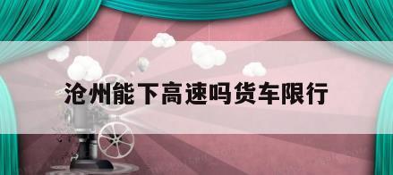 沧州能下高速吗货车限行