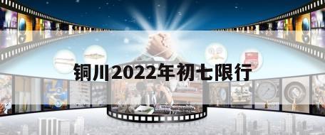 铜川2022年初七限行